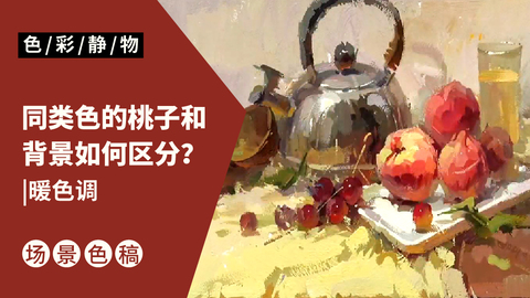 （第七课）不锈钢茶壶、桃子组合类完整示范：暖色调